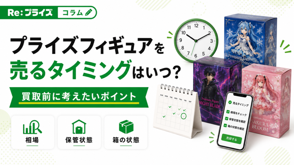 プライズフィギュアを売るタイミングはいつ？買取前に考えたいポイント
